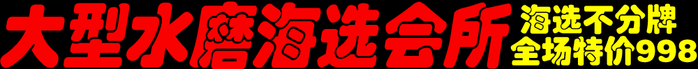 上海裸选水磨极品汇 与你号：hecha99 QQ：3903739157